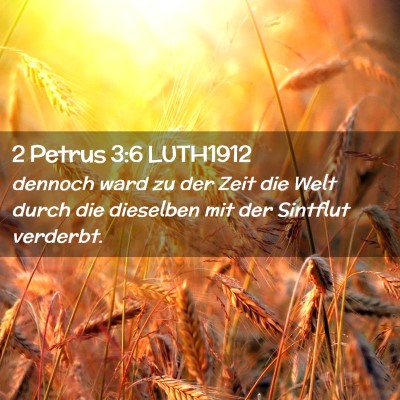 Picture 02 - 2 Petrus 3:6 LUTH1912 - dennoch ward zu der Zeit die Welt durch die - Bible Verse Picture