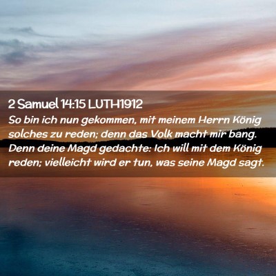 Picture 02 - 2 Samuel 14:15 LUTH1912 - So bin ich nun gekommen, mit meinem Herrn König - Bible Verse Picture
