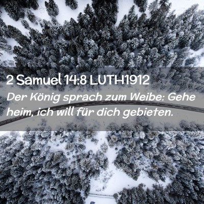 Picture 02 - 2 Samuel 14:8 LUTH1912 - Der König sprach zum Weibe: Gehe heim, ich will - Bible Verse Picture