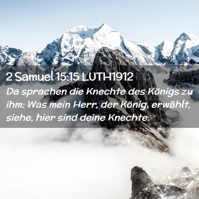 Picture 02 - 2 Samuel 15:15 LUTH1912 - Da sprachen die Knechte des Königs zu ihm: Was - Bible Verse Picture