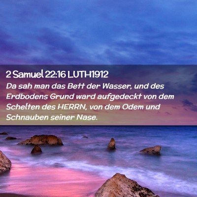 Picture 02 - 2 Samuel 22:16 LUTH1912 - Da sah man das Bett der Wasser, und des Erdbodens - Bible Verse Picture