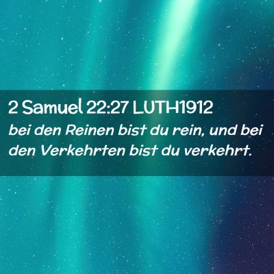 Picture 02 - 2 Samuel 22:27 LUTH1912 - bei den Reinen bist du rein, und bei den - Bible Verse Picture