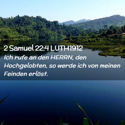 Picture 02 - 2 Samuel 22:4 LUTH1912 - Ich rufe an den HERRN, den Hochgelobten, so werde - Bible Verse Picture