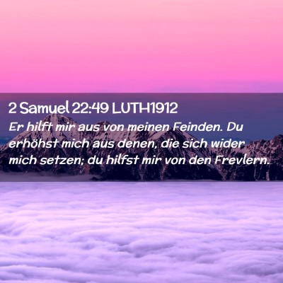 Picture 02 - 2 Samuel 22:49 LUTH1912 - Er hilft mir aus von meinen Feinden. Du erhöhst - Bible Verse Picture