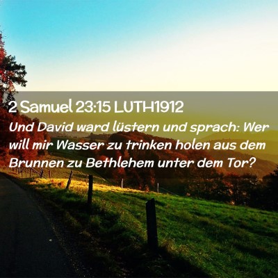 Picture 02 - 2 Samuel 23:15 LUTH1912 - Und David ward lüstern und sprach: Wer will mir - Bible Verse Picture