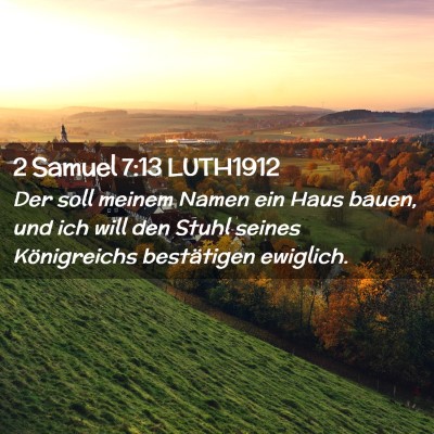 Picture 02 - 2 Samuel 7:13 LUTH1912 - Der soll meinem Namen ein Haus bauen, und ich - Bible Verse Picture