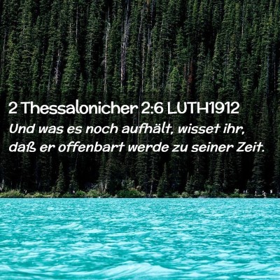 Picture 02 - 2 Thessalonicher 2:6 LUTH1912 - Und was es noch aufhält, wisset ihr, daß er - Bible Verse Picture