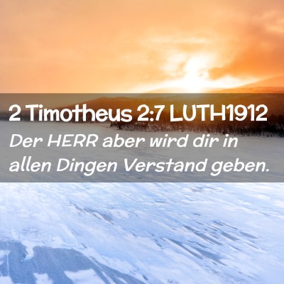 Picture 02 - 2 Timotheus 2:7 LUTH1912 - Der HERR aber wird dir in allen Dingen Verstand - Bible Verse Picture