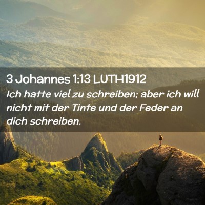Picture 02 - 3 Johannes 1:13 LUTH1912 - Ich hatte viel zu schreiben; aber ich will nicht - Bible Verse Picture