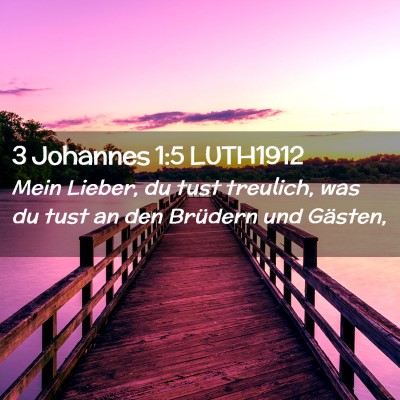 Picture 02 - 3 Johannes 1:5 LUTH1912 - Mein Lieber, du tust treulich, was du tust an den - Bible Verse Picture