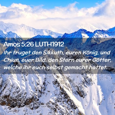 Picture 02 - Amos 5:26 LUTH1912 - Ihr truget den Sikkuth, euren König, und Chiun, - Bible Verse Picture