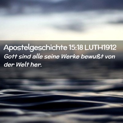 Picture 02 - Apostelgeschichte 15:18 LUTH1912 - Gott sind alle seine Werke bewußt von der Welt - Bible Verse Picture