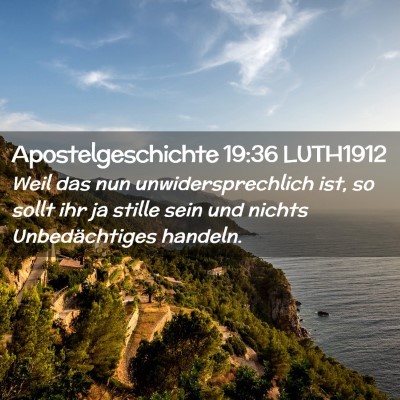 Picture 02 - Apostelgeschichte 19:36 LUTH1912 - Weil das nun unwidersprechlich ist, so sollt ihr - Bible Verse Picture