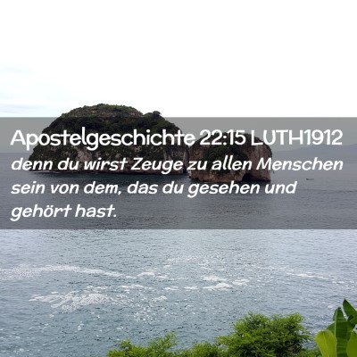 Picture 02 - Apostelgeschichte 22:15 LUTH1912 - denn du wirst Zeuge zu allen Menschen sein von - Bible Verse Picture