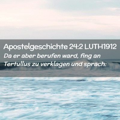 Picture 02 - Apostelgeschichte 24:2 LUTH1912 - Da er aber berufen ward, fing an Tertullus zu - Bible Verse Picture