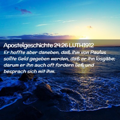 Picture 02 - Apostelgeschichte 24:26 LUTH1912 - Er hoffte aber daneben, daß ihm von Paulus - Bible Verse Picture