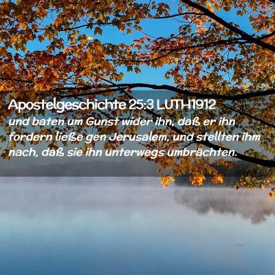 Picture 02 - Apostelgeschichte 25:3 LUTH1912 - und baten um Gunst wider ihn, daß er ihn fordern - Bible Verse Picture