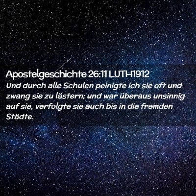 Picture 02 - Apostelgeschichte 26:11 LUTH1912 - Und durch alle Schulen peinigte ich sie oft und - Bible Verse Picture