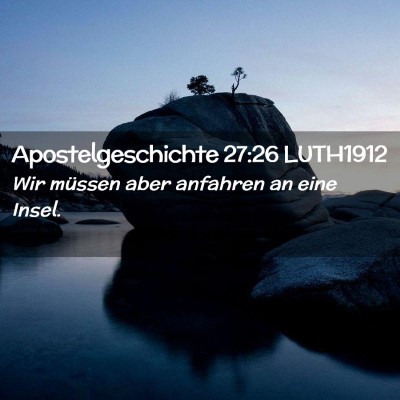 Picture 02 - Apostelgeschichte 27:26 LUTH1912 - Wir müssen aber anfahren an eine - Bible Verse Picture