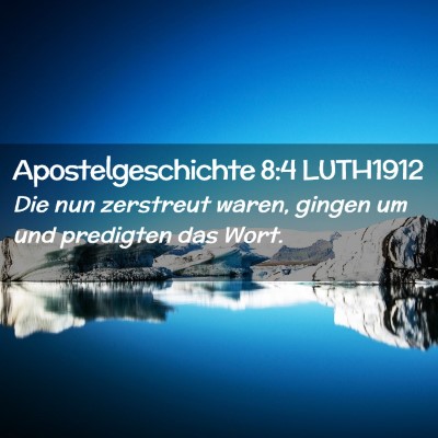 Picture 02 - Apostelgeschichte 8:4 LUTH1912 - Die nun zerstreut waren, gingen um und predigten - Bible Verse Picture