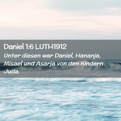 Picture 02 - Daniel 1:6 LUTH1912 - Unter diesen war Daniel, Hananja, Misael und - Bible Verse Picture