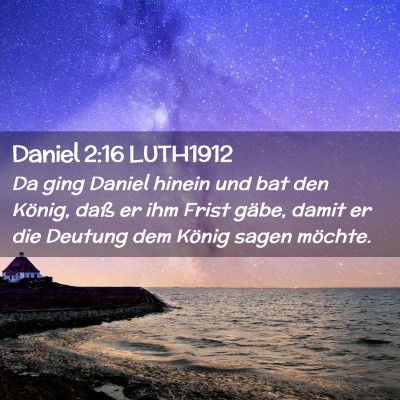 Picture 02 - Daniel 2:16 LUTH1912 - Da ging Daniel hinein und bat den König, daß er - Bible Verse Picture