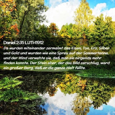 Picture 02 - Daniel 2:35 LUTH1912 - Da wurden miteinander zermalmt das Eisen, Ton, - Bible Verse Picture