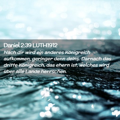 Picture 02 - Daniel 2:39 LUTH1912 - Nach dir wird ein anderes Königreich aufkommen, - Bible Verse Picture