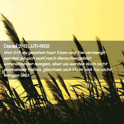 Picture 02 - Daniel 2:43 LUTH1912 - Und daß du gesehen hast Eisen und Ton vermengt: - Bible Verse Picture