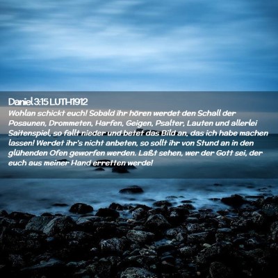Picture 02 - Daniel 3:15 LUTH1912 - Wohlan schickt euch! Sobald ihr hören werdet den - Bible Verse Picture