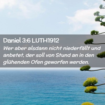 Picture 02 - Daniel 3:6 LUTH1912 - Wer aber alsdann nicht niederfällt und anbetet, - Bible Verse Picture