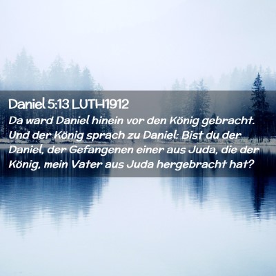 Picture 02 - Daniel 5:13 LUTH1912 - Da ward Daniel hinein vor den König gebracht. - Bible Verse Picture