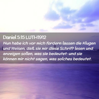 Picture 02 - Daniel 5:15 LUTH1912 - Nun habe ich vor mich fordern lassen die Klugen - Bible Verse Picture