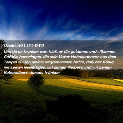 Picture 02 - Daniel 5:2 LUTH1912 - Und da er trunken war, hieß er die goldenen und - Bible Verse Picture