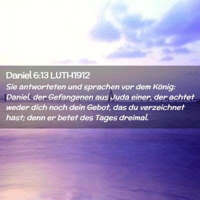 Picture 02 - Daniel 6:13 LUTH1912 - Sie antworteten und sprachen vor dem König: - Bible Verse Picture