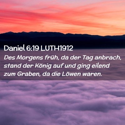 Picture 02 - Daniel 6:19 LUTH1912 - Des Morgens früh, da der Tag anbrach, stand der - Bible Verse Picture