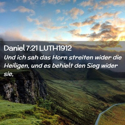 Picture 02 - Daniel 7:21 LUTH1912 - Und ich sah das Horn streiten wider die Heiligen, - Bible Verse Picture