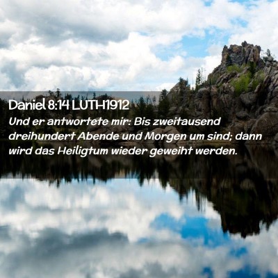 Picture 02 - Daniel 8:14 LUTH1912 - Und er antwortete mir: Bis zweitausend - Bible Verse Picture