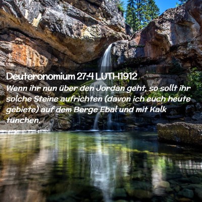 Picture 02 - Deuteronomium 27:4 LUTH1912 - Wenn ihr nun über den Jordan geht, so sollt ihr - Bible Verse Picture
