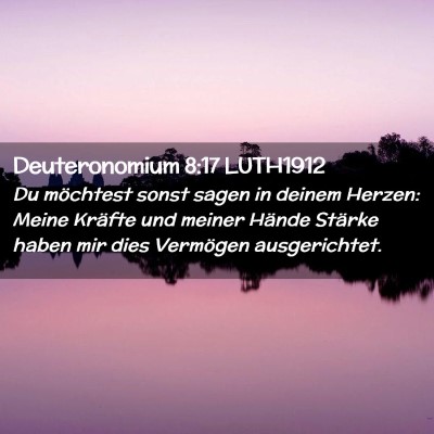 Picture 02 - Deuteronomium 8:17 LUTH1912 - Du möchtest sonst sagen in deinem Herzen: Meine - Bible Verse Picture