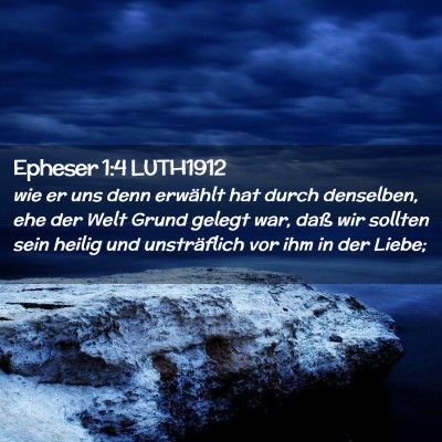 Picture 02 - Epheser 1:4 LUTH1912 - wie er uns denn erwählt hat durch denselben, ehe - Bible Verse Picture