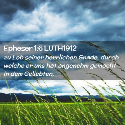Picture 02 - Epheser 1:6 LUTH1912 - zu Lob seiner herrlichen Gnade, durch welche er - Bible Verse Picture