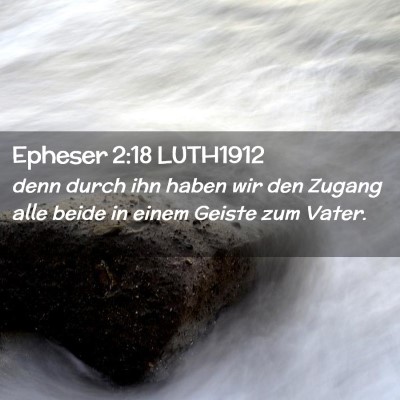 Picture 02 - Epheser 2:18 LUTH1912 - denn durch ihn haben wir den Zugang alle beide in - Bible Verse Picture