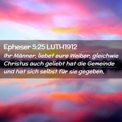 Picture 02 - Epheser 5:25 LUTH1912 - Ihr Männer, liebet eure Weiber, gleichwie - Bible Verse Picture