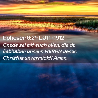 Picture 02 - Epheser 6:24 LUTH1912 - Gnade sei mit euch allen, die da liebhaben unsern - Bible Verse Picture