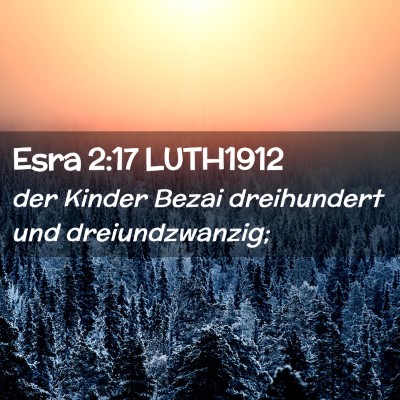 Picture 02 - Esra 2:17 LUTH1912 - der Kinder Bezai dreihundert und - Bible Verse Picture