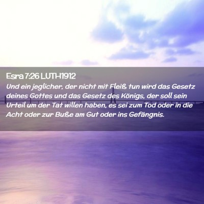 Picture 02 - Esra 7:26 LUTH1912 - Und ein jeglicher, der nicht mit Fleiß tun wird - Bible Verse Picture