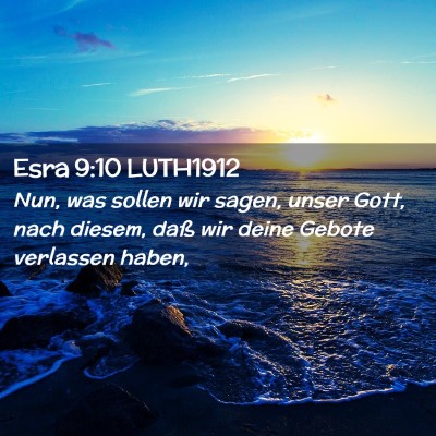 Picture 02 - Esra 9:10 LUTH1912 - Nun, was sollen wir sagen, unser Gott, nach - Bible Verse Picture