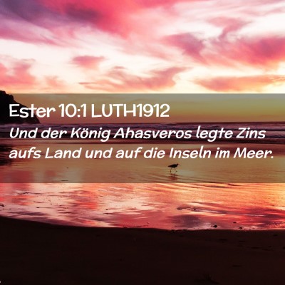 Picture 02 - Ester 10:1 LUTH1912 - Und der König Ahasveros legte Zins aufs Land und - Bible Verse Picture