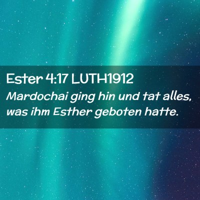 Picture 02 - Ester 4:17 LUTH1912 - Mardochai ging hin und tat alles, was ihm Esther - Bible Verse Picture